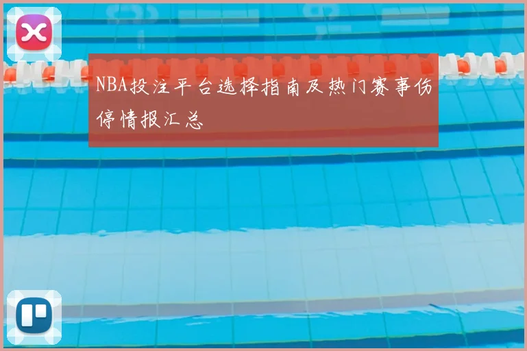 NBA投注平台选择指南及热门赛事伤停情报汇总