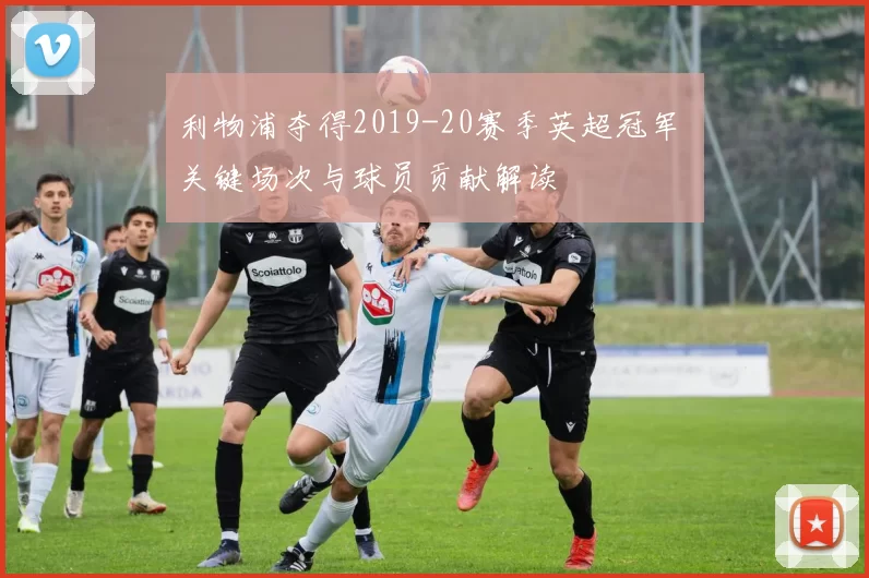 利物浦夺得2019-20赛季英超冠军 关键场次与球员贡献解读