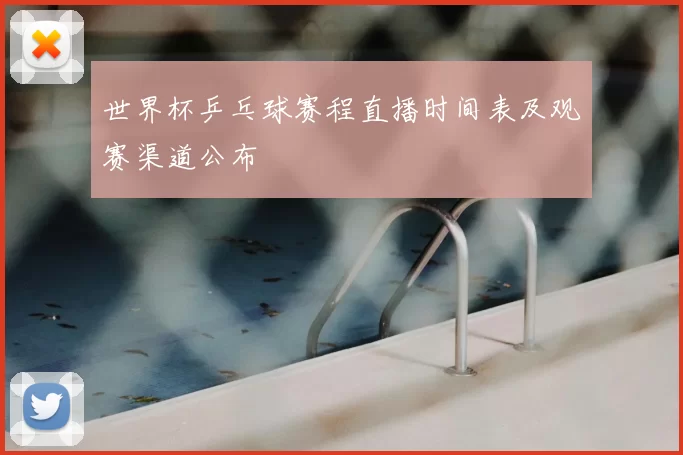 世界杯乒乓球赛程直播时间表及观赛渠道公布