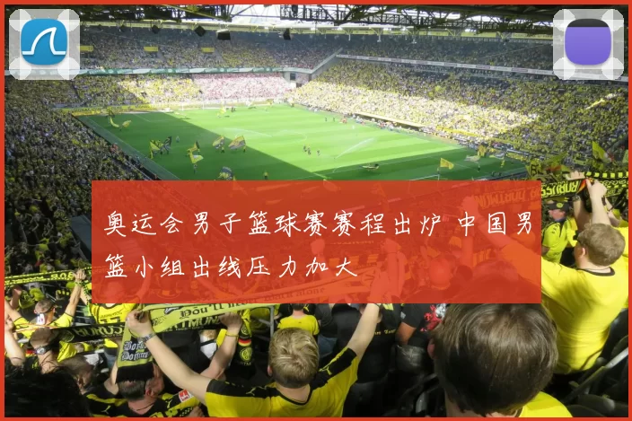 奥运会男子篮球赛赛程出炉 中国男篮小组出线压力加大
