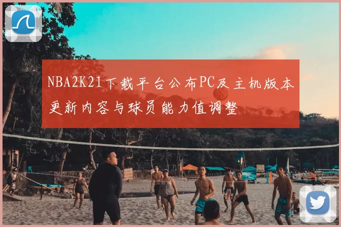 NBA2K21下载平台公布PC及主机版本更新内容与球员能力值调整