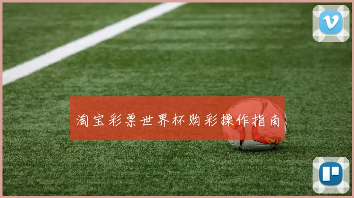 淘宝彩票世界杯购彩操作指南