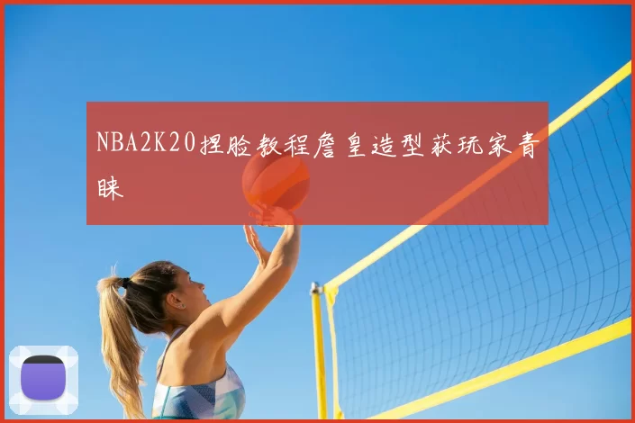NBA2K20捏脸教程詹皇造型获玩家青睐