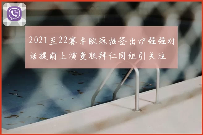 2021至22赛季欧冠抽签出炉强强对话提前上演曼联拜仁同组引关注