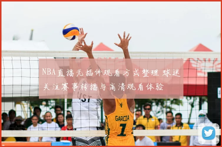 NBA直播无插件观看方式整理 球迷关注赛事转播与高清观看体验