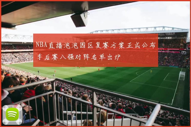 NBA直播泡泡园区复赛方案正式公布季后赛八强对阵名单出炉